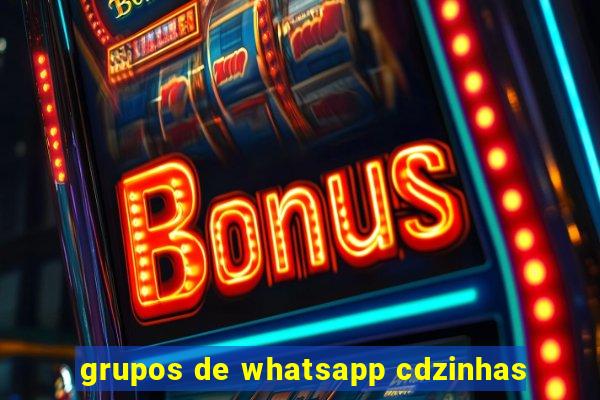 grupos de whatsapp cdzinhas